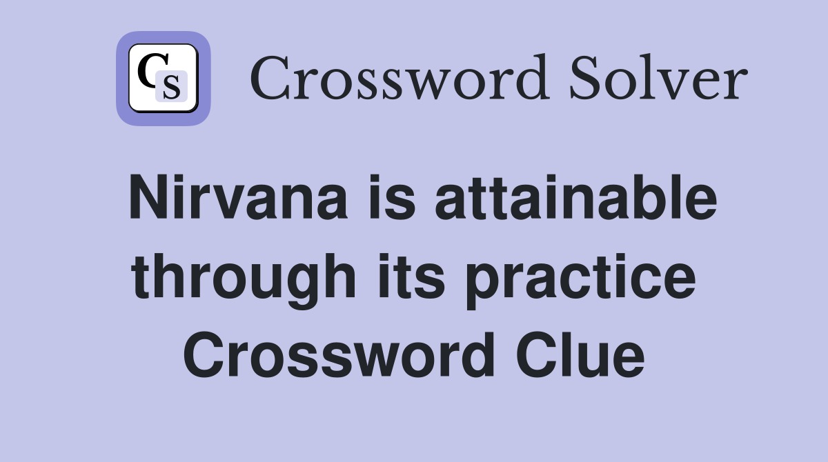 Nirvana is attainable through its practice Crossword Clue