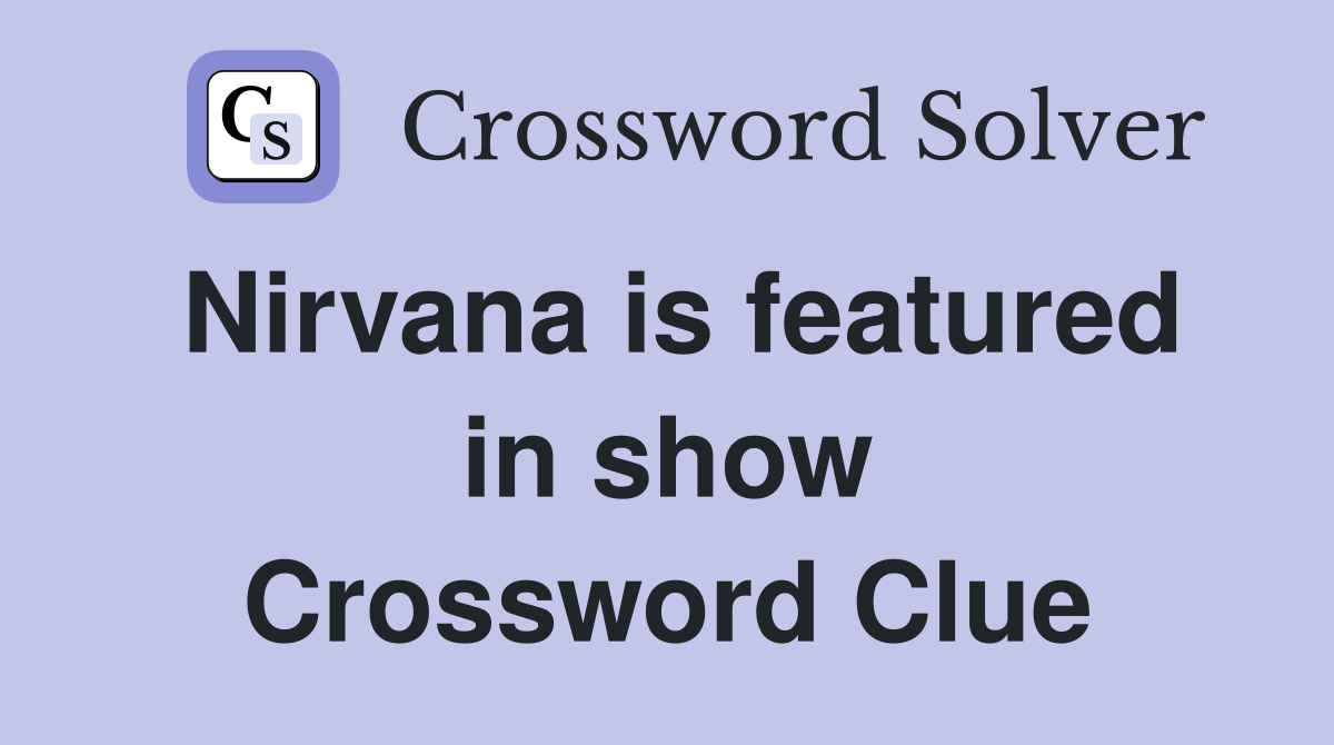 Nirvana is featured in show Crossword Clue