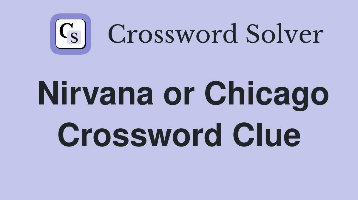 Nirvana or Chicago Crossword Clue