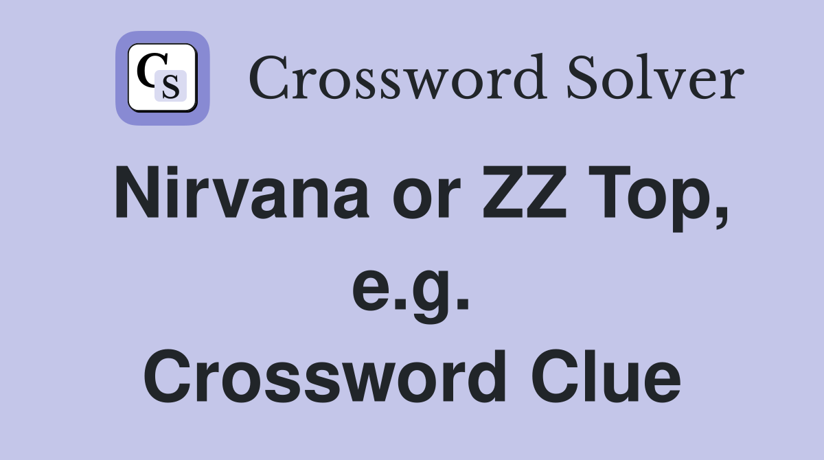 Nirvana or ZZ Top, e.g. Crossword Clue