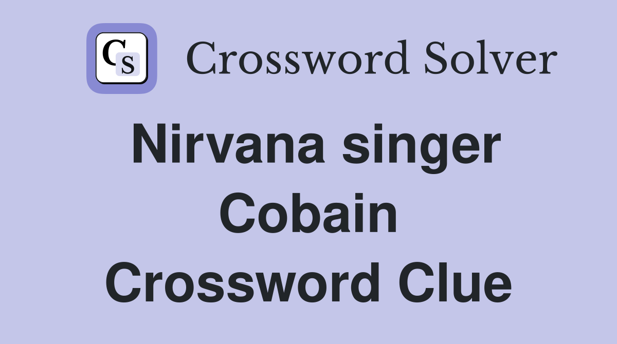 Nirvana singer Cobain Crossword Clue