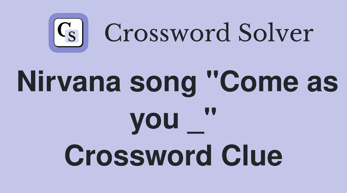 Nirvana song "Come as you _" Crossword Clue