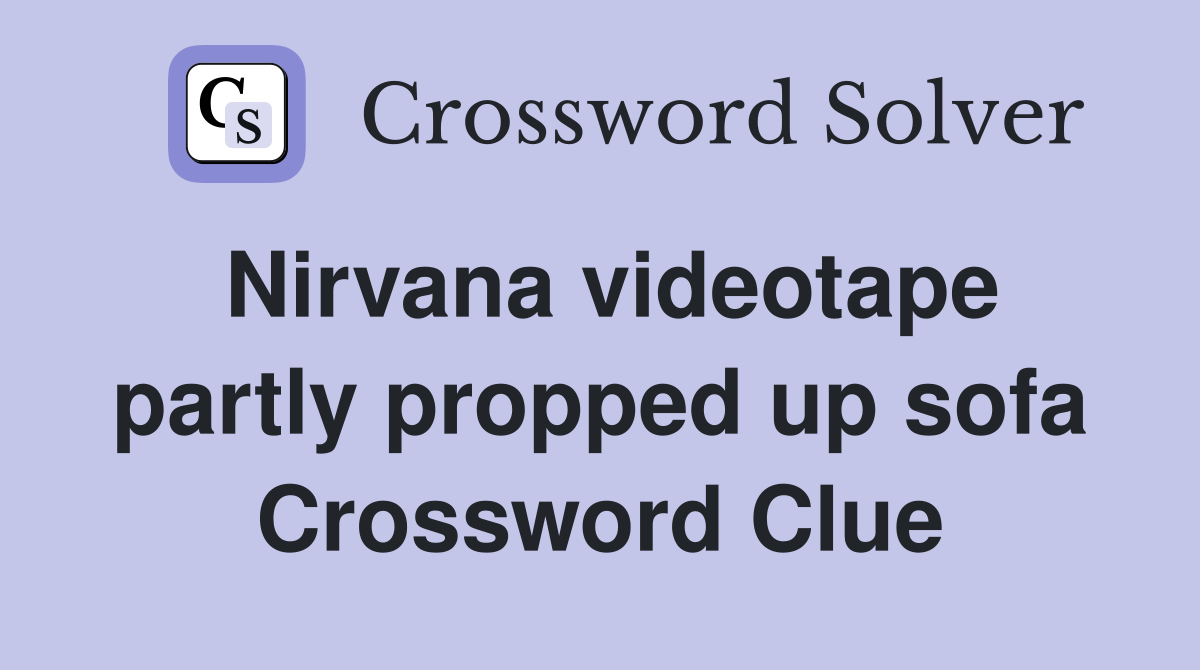 Nirvana videotape partly propped up sofa Crossword Clue