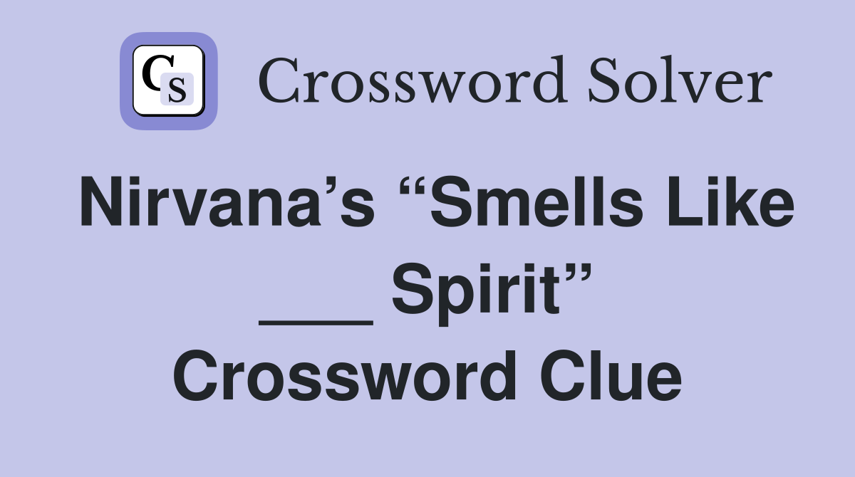 Nirvana’s “Smells Like ___ Spirit” Crossword Clue