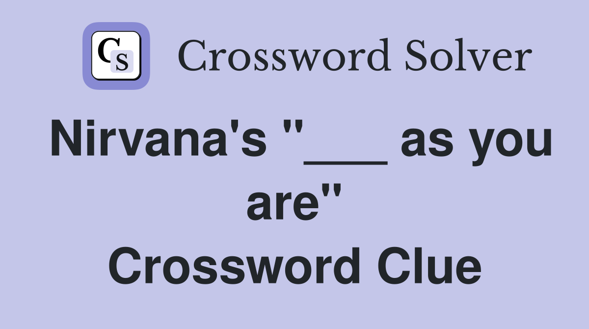 Nirvana's "___ as you are" Crossword Clue