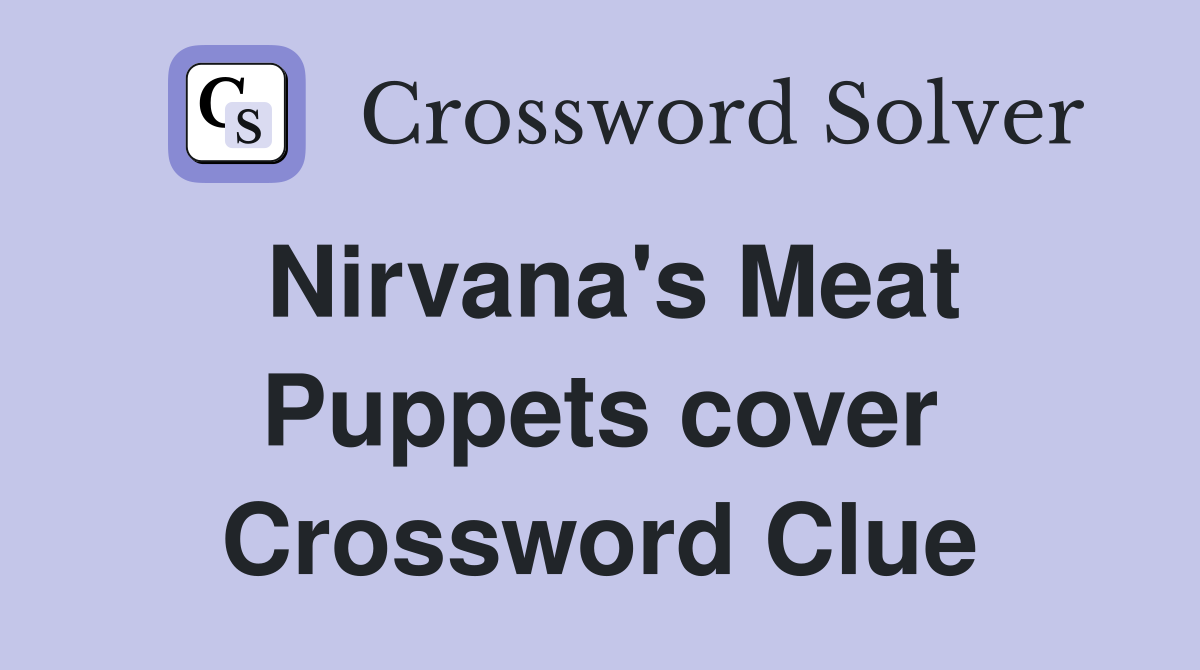 Nirvana's Meat Puppets cover Crossword Clue