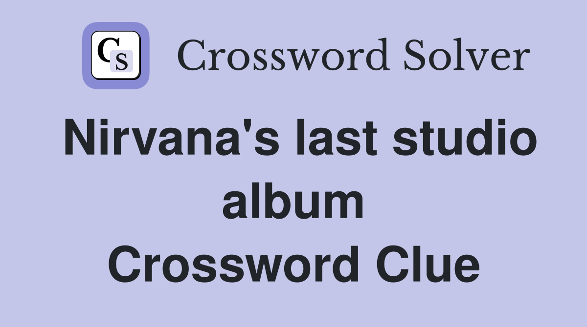 Nirvana's last studio album Crossword Clue