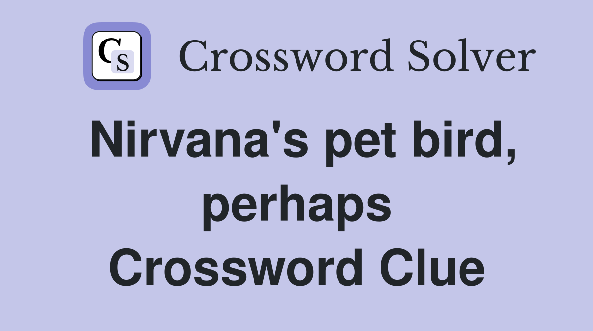 Nirvana's pet bird, perhaps Crossword Clue