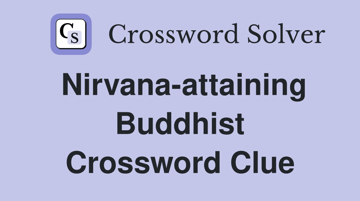 Nirvana-attaining Buddhist Crossword Clue