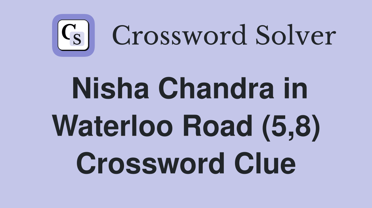 Nisha Chandra in Waterloo Road (5,8) Crossword Clue