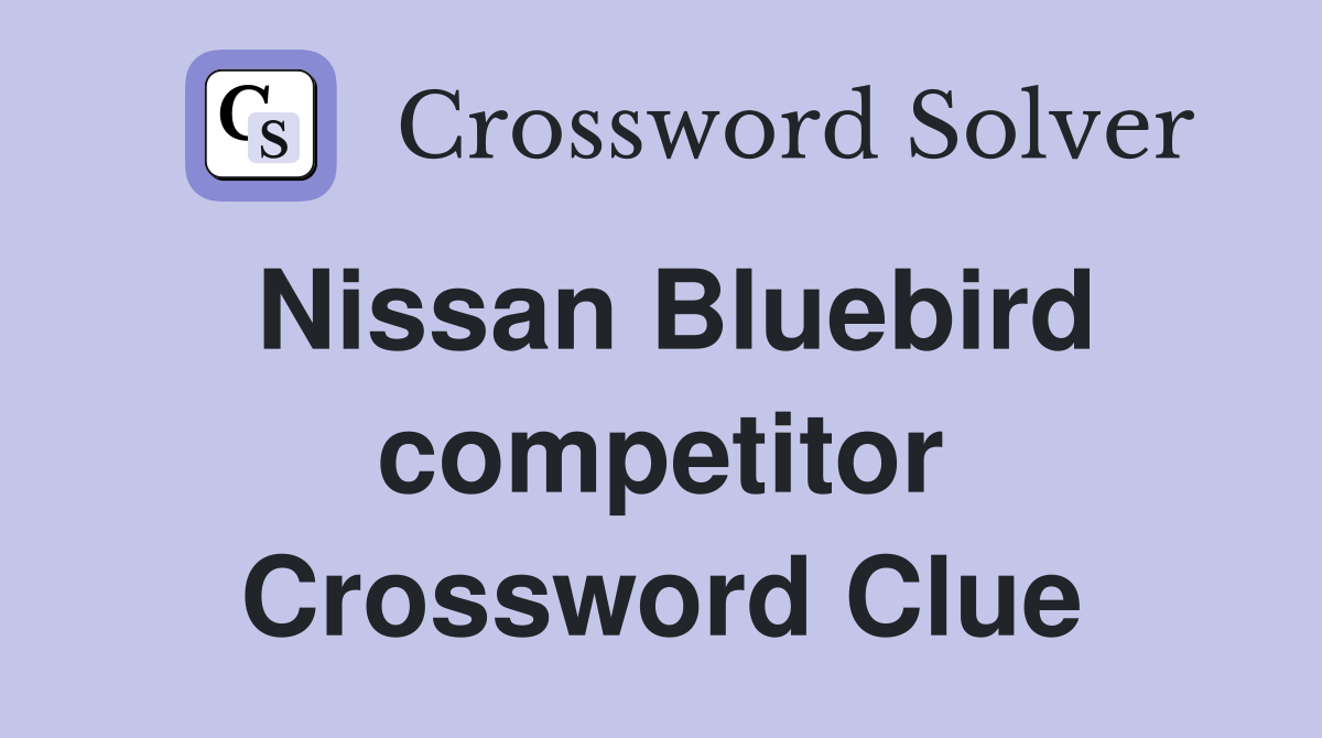 Nissan Bluebird competitor Crossword Clue