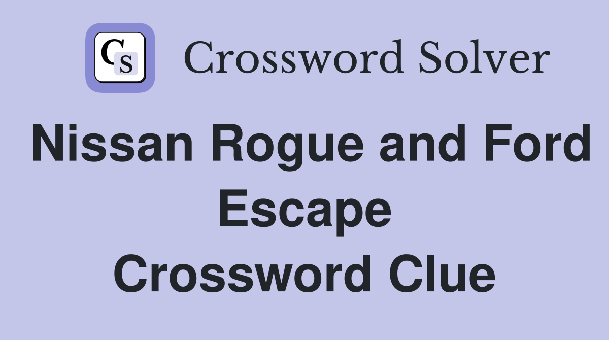 Nissan Rogue and Ford Escape Crossword Clue
