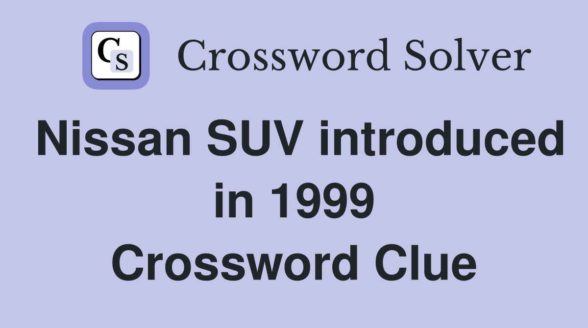 Nissan SUV introduced in 1999 Crossword Clue
