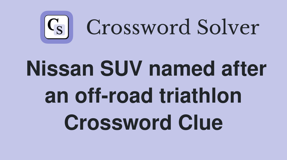 Nissan SUV named after an off-road triathlon Crossword Clue