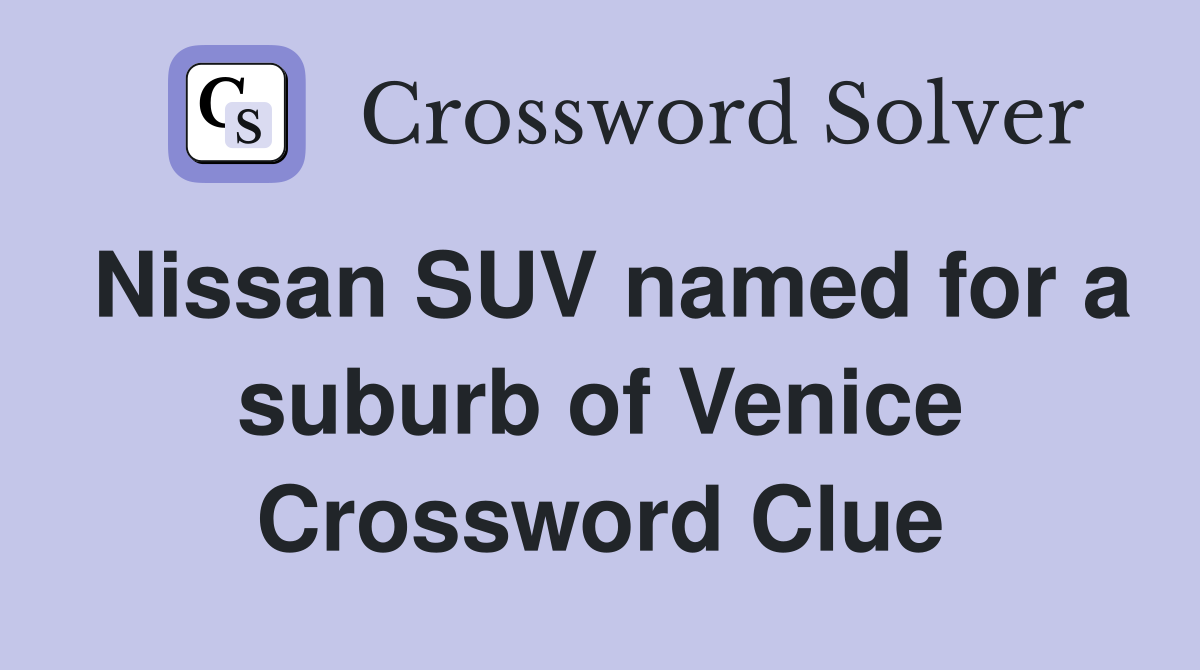 Nissan SUV named for a suburb of Venice Crossword Clue