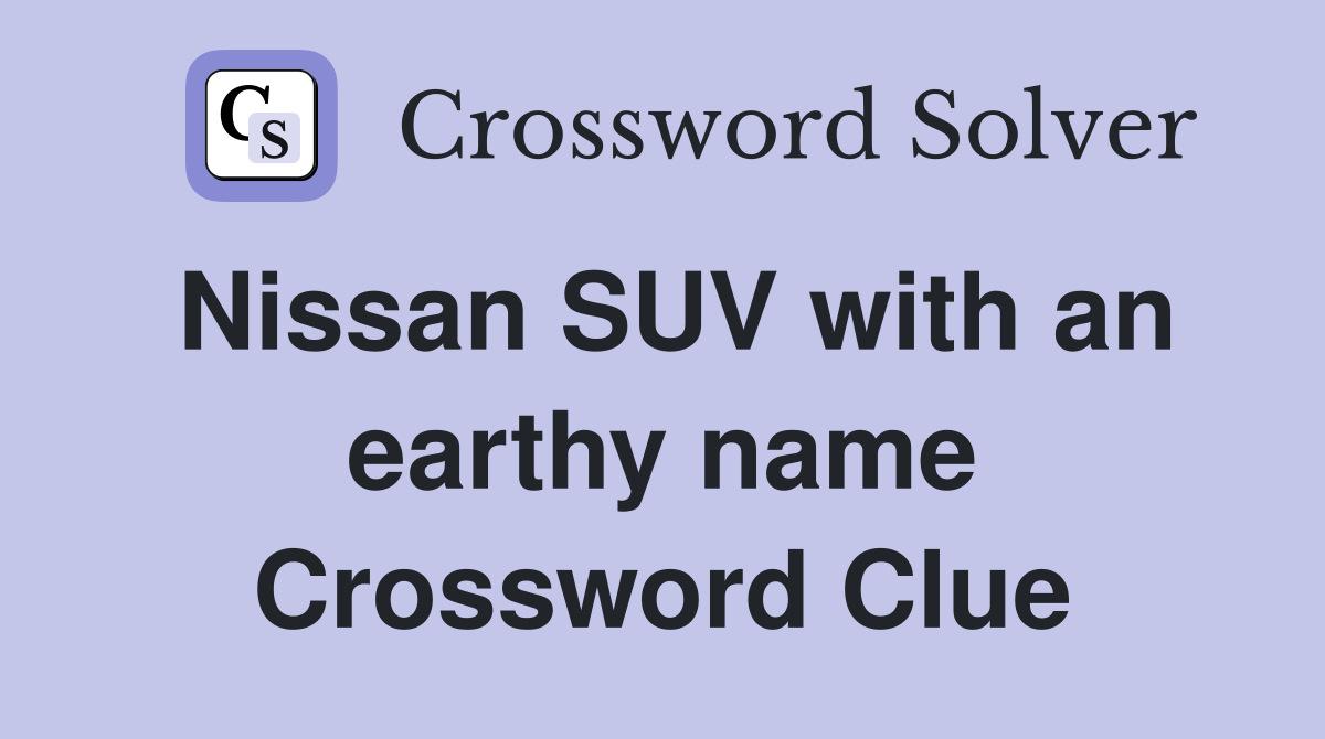 Nissan SUV with an earthy name Crossword Clue