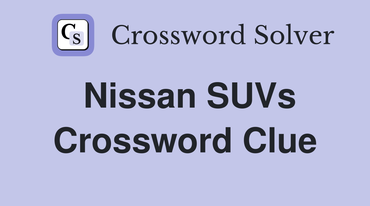 Nissan SUVs Crossword Clue