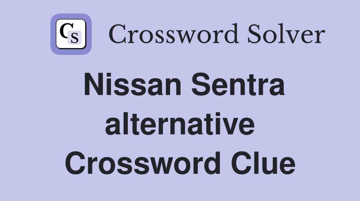 Nissan Sentra alternative Crossword Clue