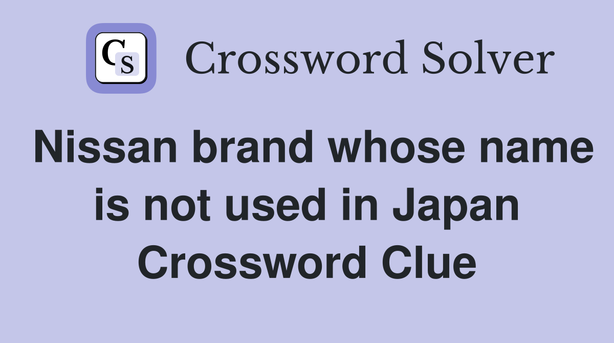 Nissan brand whose name is not used in Japan Crossword Clue