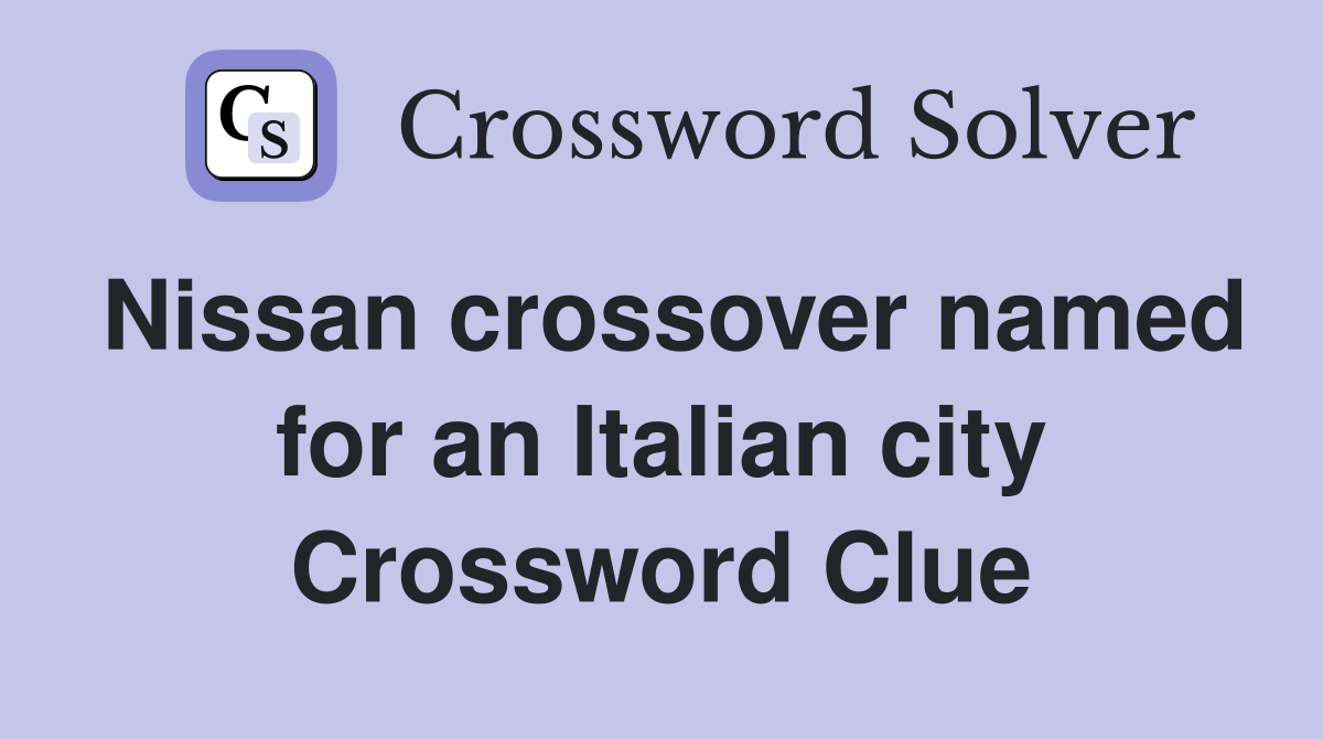 Nissan crossover named for an Italian city Crossword Clue