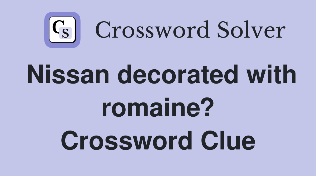 Nissan decorated with romaine? Crossword Clue