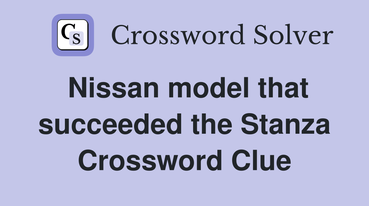 Nissan model that succeeded the Stanza Crossword Clue Answers