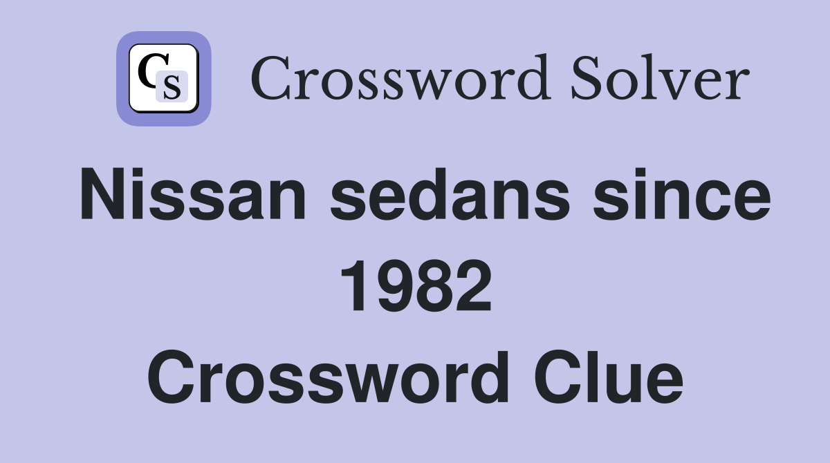 Nissan sedans since 1982 Crossword Clue