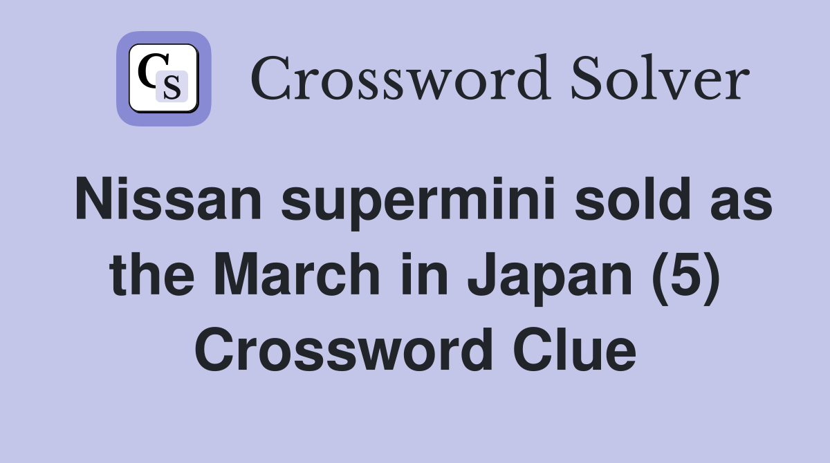 Nissan supermini sold as the March in Japan (5) Crossword Clue
