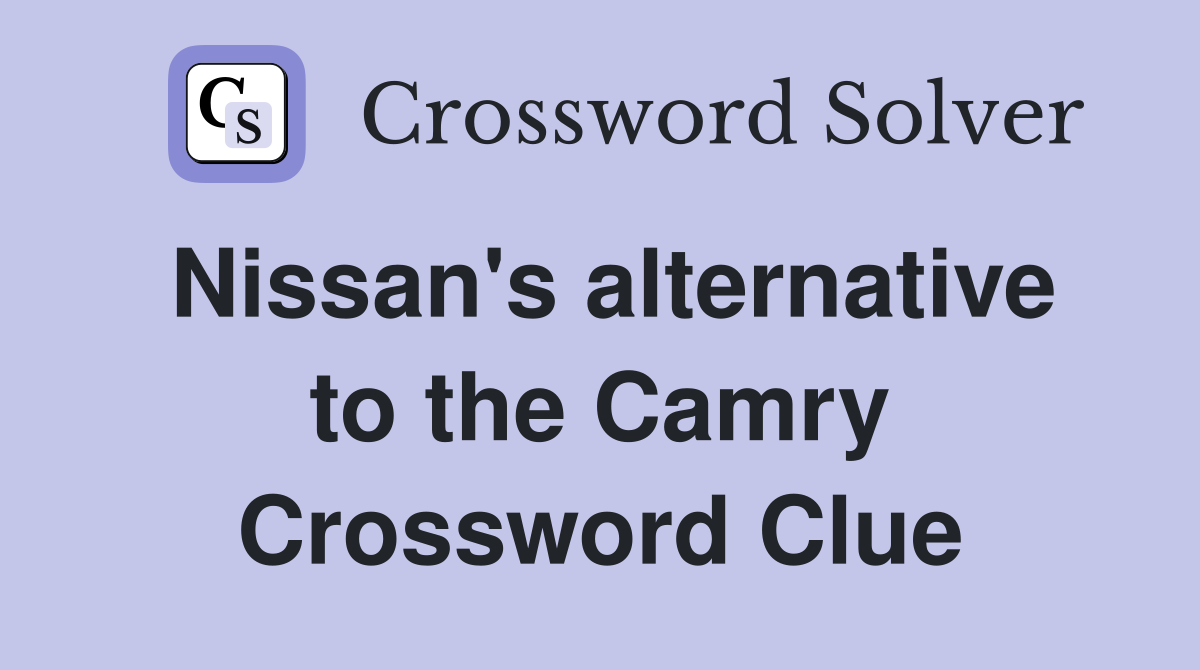 Nissan's alternative to the Camry Crossword Clue