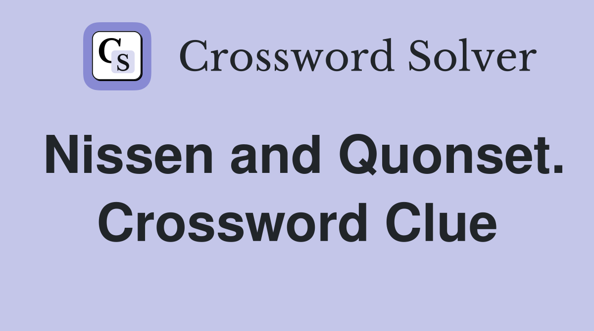 Nissen and Quonset. Crossword Clue
