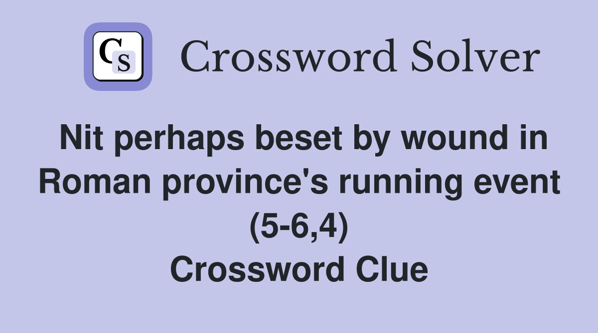 Nit perhaps beset by wound in Roman province's running event (5-6,4) Crossword Clue