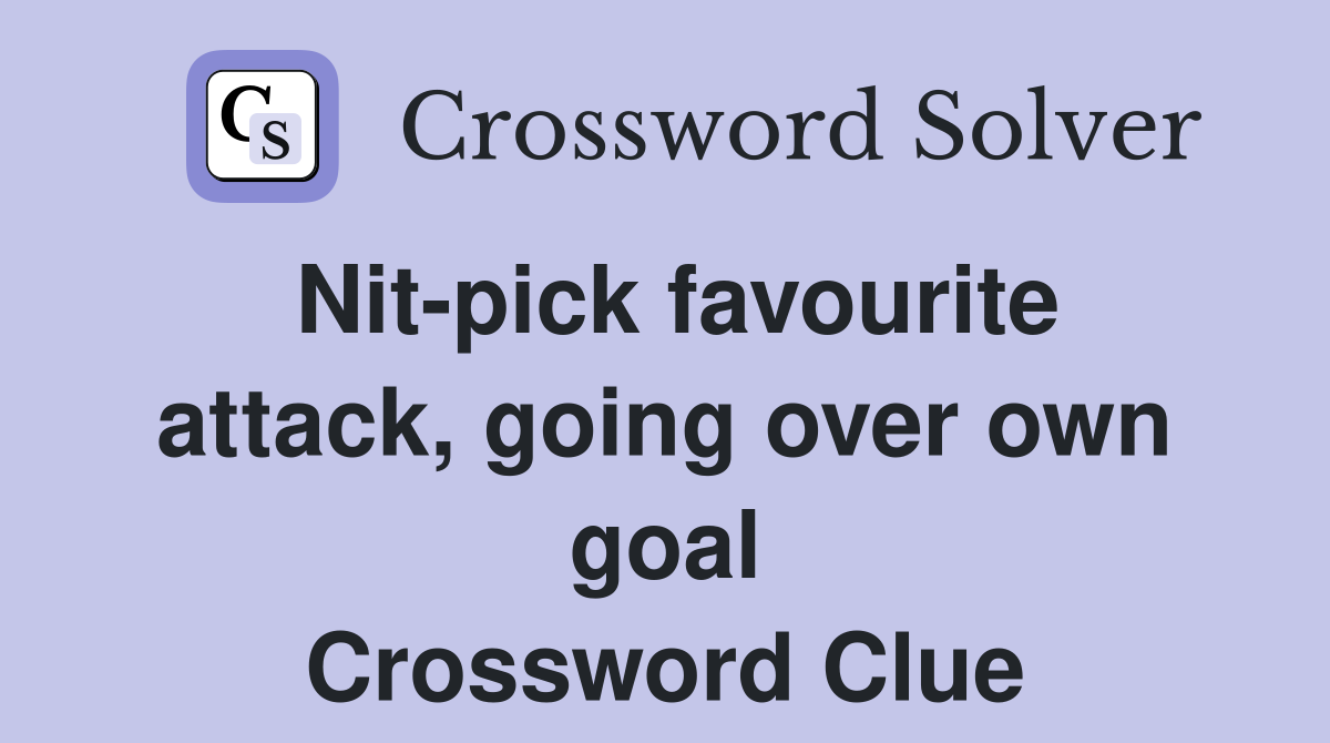 Nit-pick favourite attack, going over own goal Crossword Clue