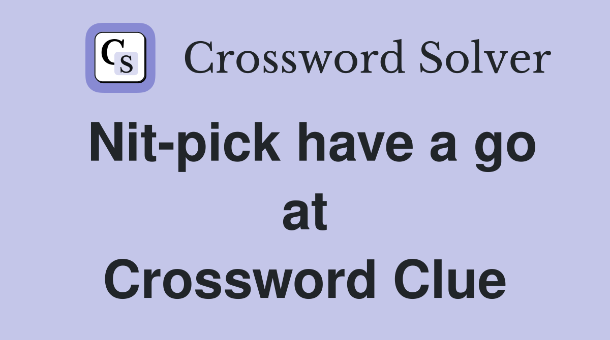 Nit-pick have a go at Crossword Clue
