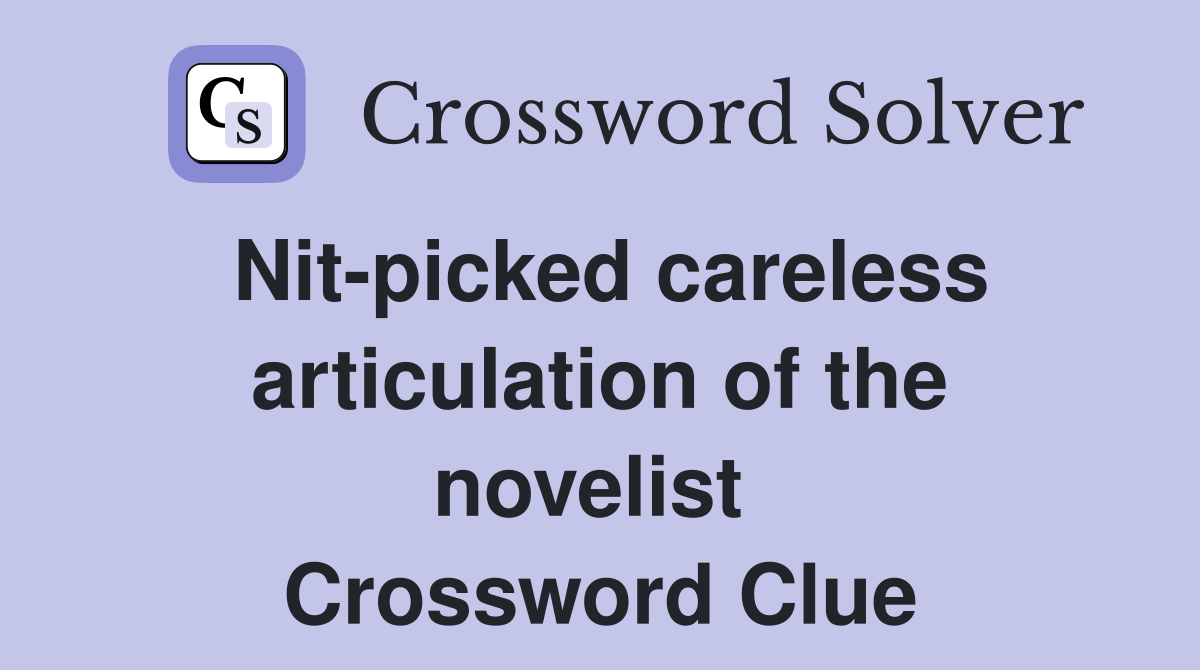Nit-picked careless articulation of the novelist  Crossword Clue
