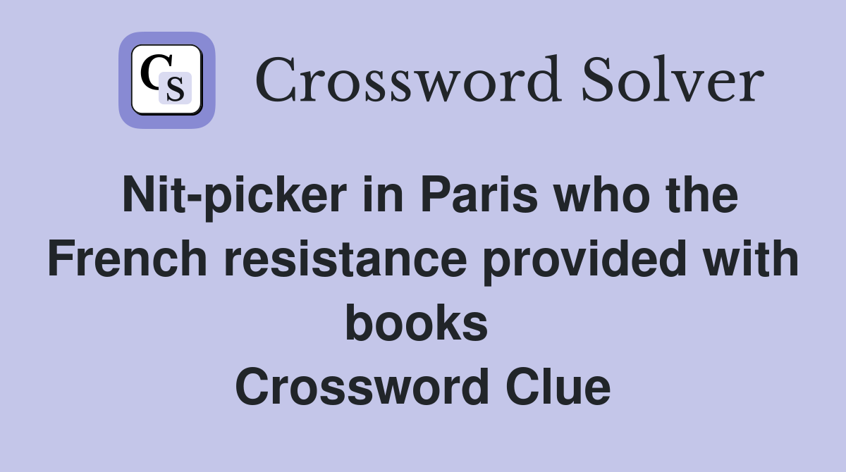 Nit-picker in Paris who the French resistance provided with books  Crossword Clue