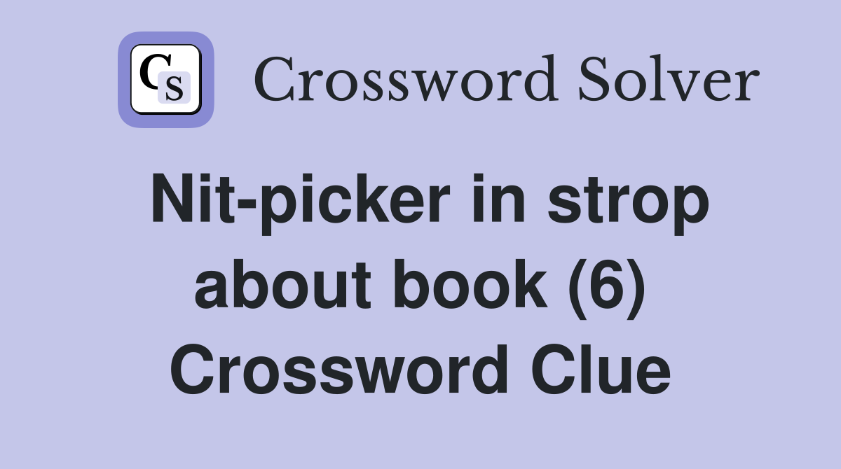 Nit-picker in strop about book (6) Crossword Clue