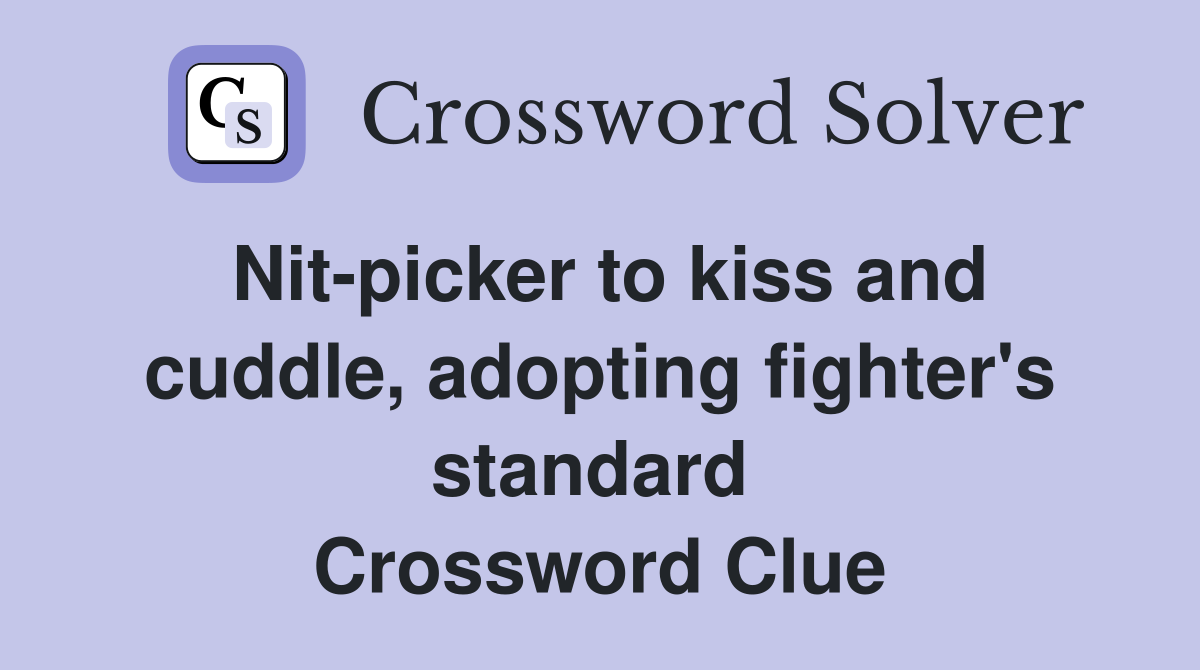 Nit-picker to kiss and cuddle, adopting fighter's standard  Crossword Clue