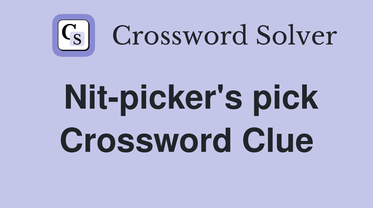 Nit-picker's pick Crossword Clue