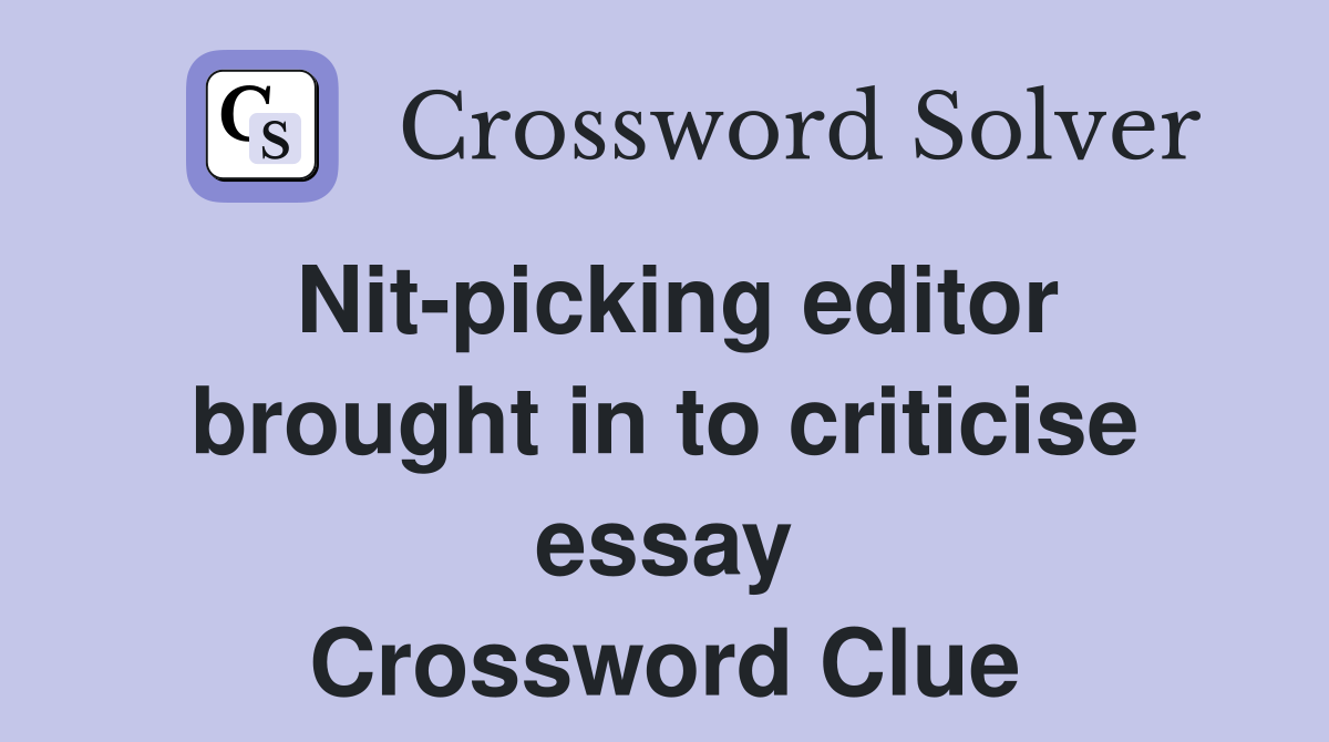 Nit-picking editor brought in to criticise essay Crossword Clue