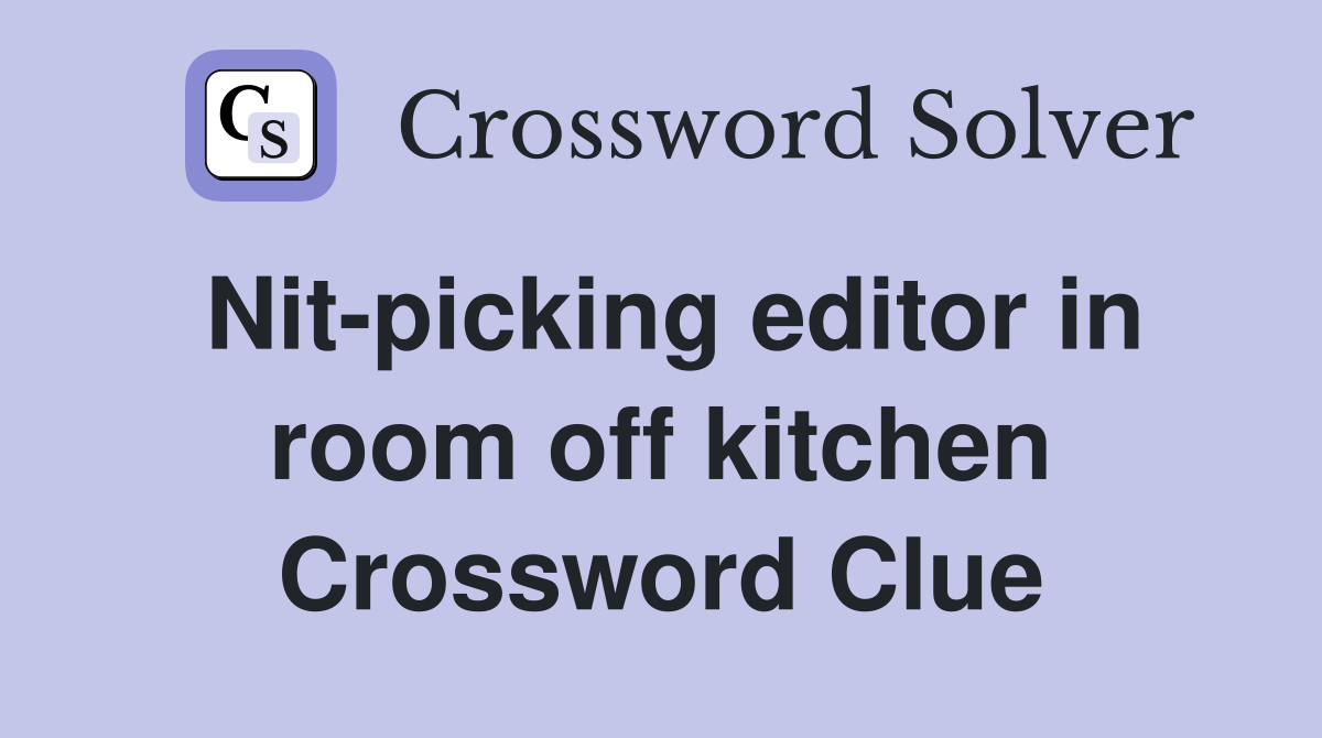 Nit-picking editor in room off kitchen Crossword Clue