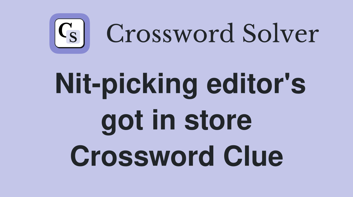 Nit-picking editor's got in store Crossword Clue