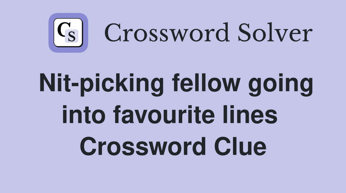 Nit-picking fellow going into favourite lines  Crossword Clue