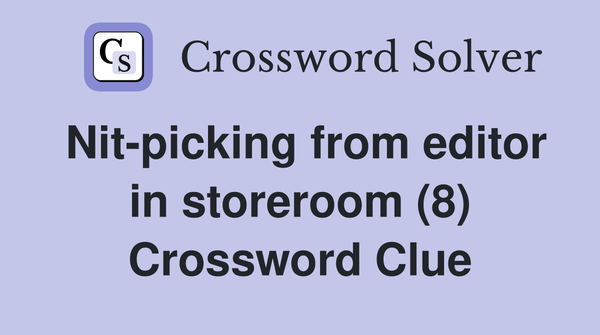 Nit-picking from editor in storeroom (8) Crossword Clue
