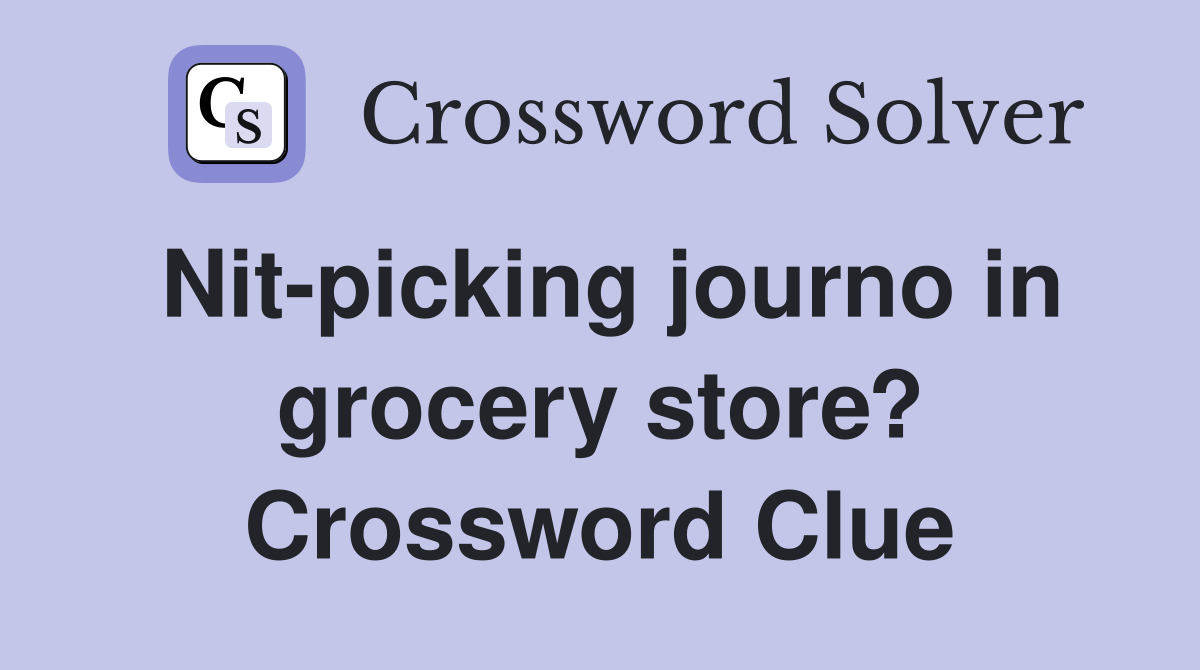 Nit-picking journo in grocery store? Crossword Clue