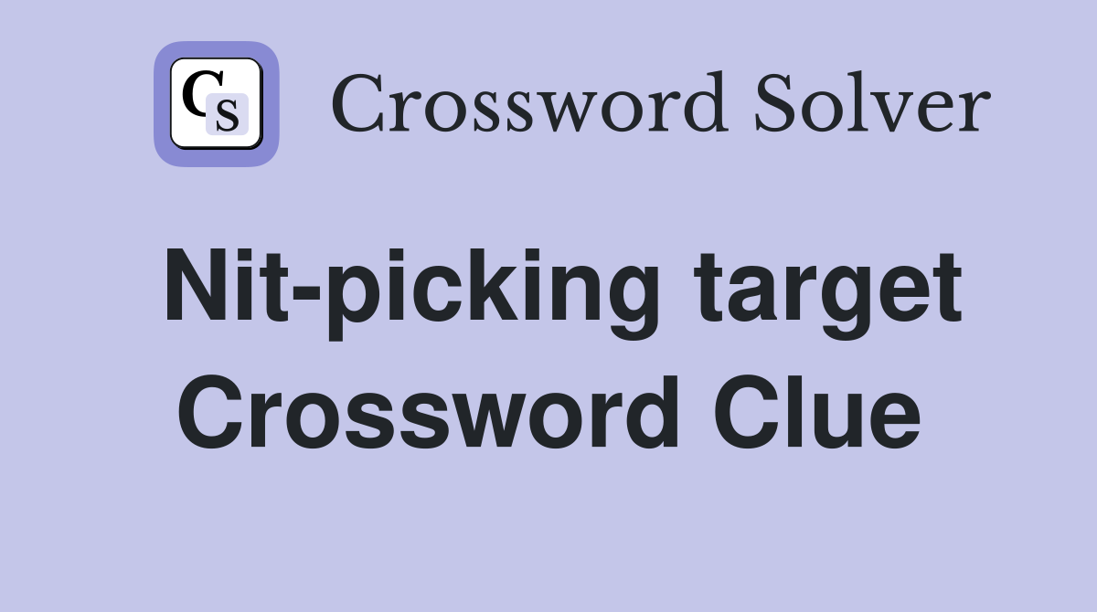 Nit-picking target Crossword Clue