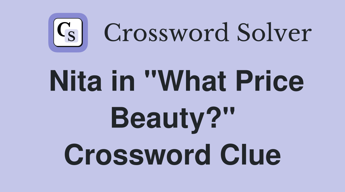 Nita in "What Price Beauty?" Crossword Clue
