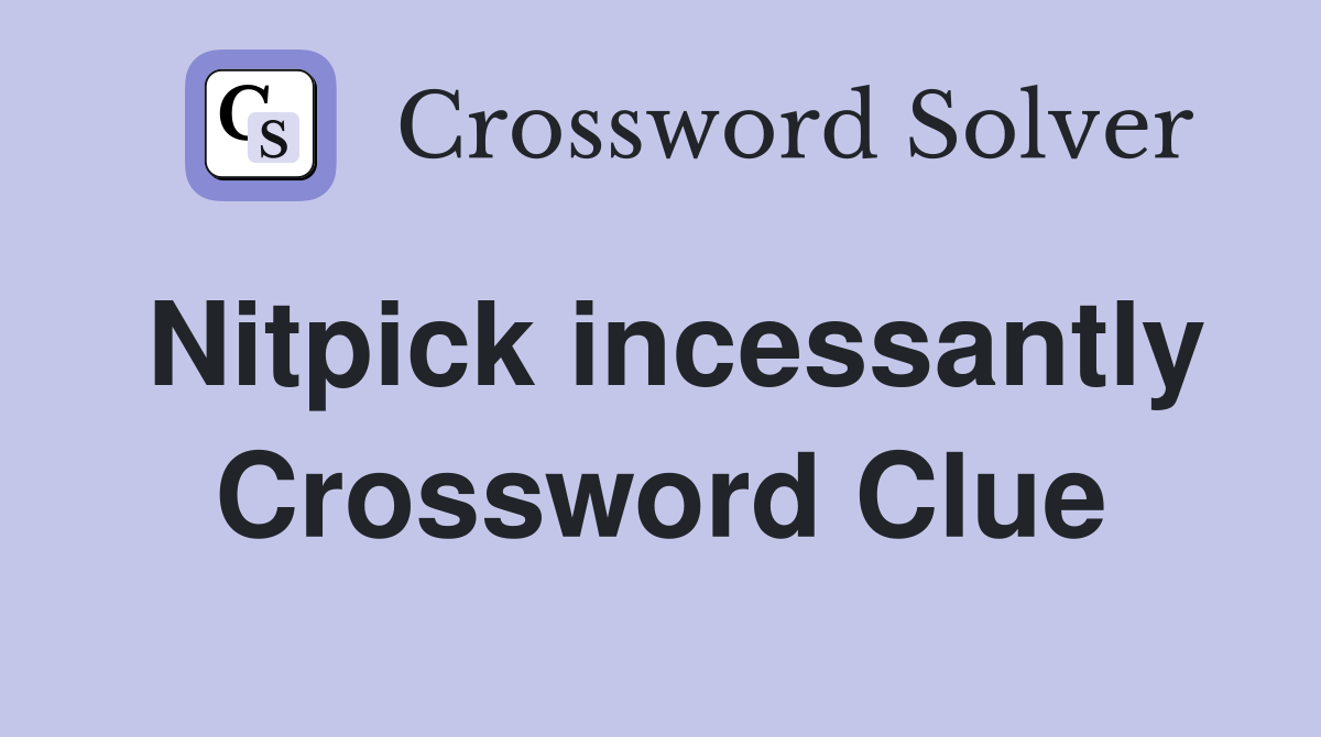 Nitpick incessantly Crossword Clue