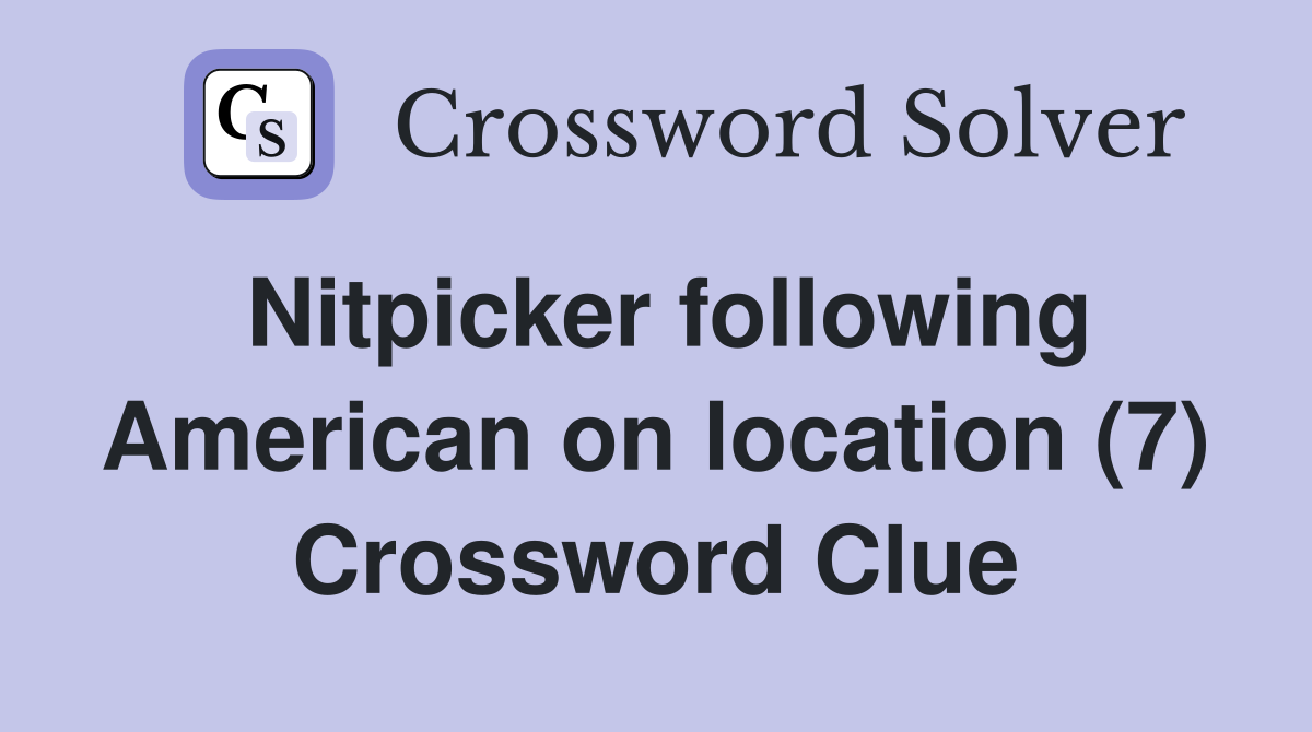 Nitpicker following American on location (7) Crossword Clue