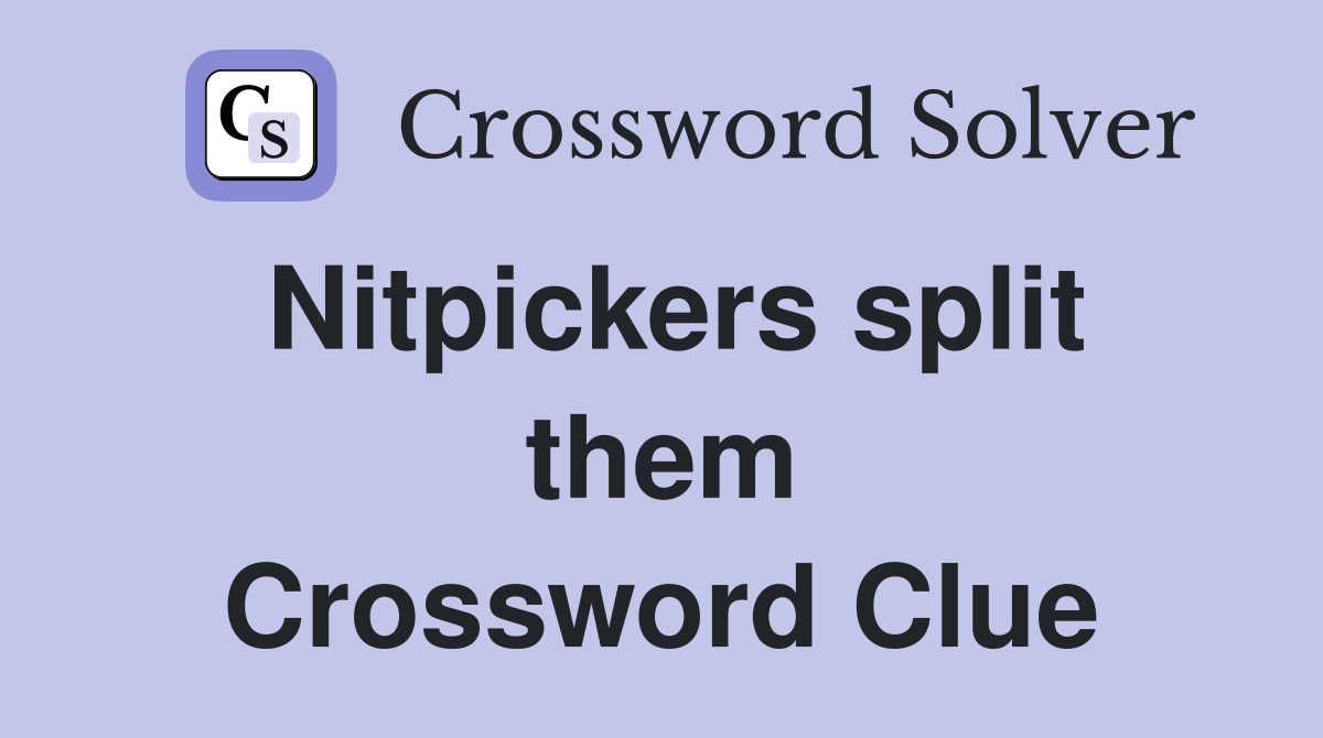 Nitpickers split them Crossword Clue