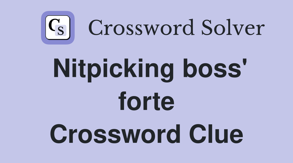 Nitpicking boss' forte Crossword Clue